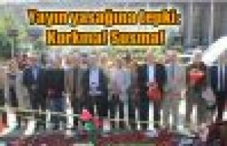 Yayın yasağına tepki: Korkma! Susma!