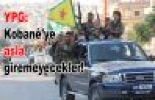 YPG: Kobani'ye asla giremeyecekler!