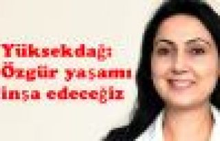 Yüksekdağ: Özgür yaşamı inşa edeceğiz