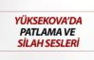 Yüksekova'da iki ayrı patlama ve silah sesleri