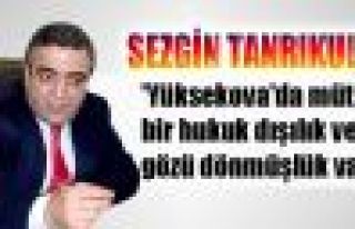 'Yüksekova'da müthiş bir hukuk dışılık ve gözü...