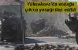 Yüksekova'da sokağa çıkma yasağı ilan edildi